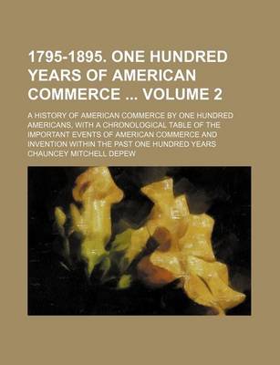 Book cover for 1795-1895. One Hundred Years of American Commerce Volume 2; A History of American Commerce by One Hundred Americans, with a Chronological Table of the Important Events of American Commerce and Invention Within the Past One Hundred Years