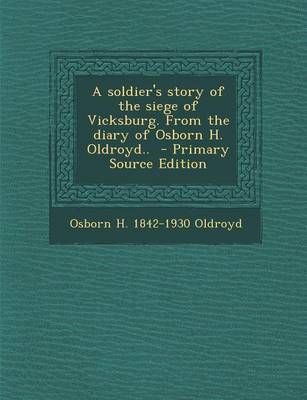 Book cover for A Soldier's Story of the Siege of Vicksburg. from the Diary of Osborn H. Oldroyd.. - Primary Source Edition