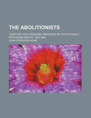 Book cover for The Abolitionists; Together with Personal Memories of the Struggle for Human Rights, 1830-1864