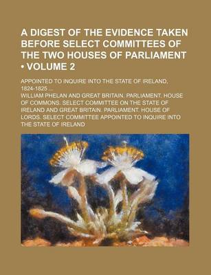 Book cover for A Digest of the Evidence Taken Before Select Committees of the Two Houses of Parliament (Volume 2); Appointed to Inquire Into the State of Ireland,