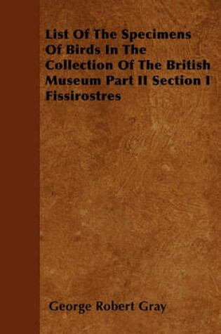 Cover of List Of The Specimens Of Birds In The Collection Of The British Museum Part II Section I Fissirostres