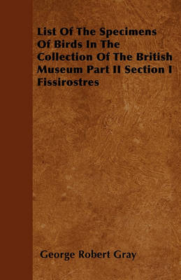 Book cover for List Of The Specimens Of Birds In The Collection Of The British Museum Part II Section I Fissirostres