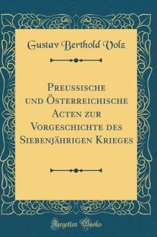 Cover of Preussische Und OEsterreichische Acten Zur Vorgeschichte Des Siebenjahrigen Krieges (Classic Reprint)