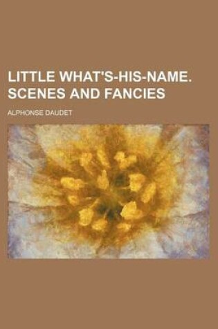 Cover of Little What's-His-Name. Scenes and Fancies