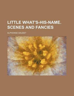 Book cover for Little What's-His-Name. Scenes and Fancies