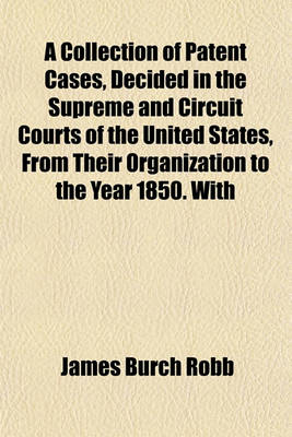 Book cover for A Collection of Patent Cases, Decided in the Supreme and Circuit Courts of the United States, from Their Organization to the Year 1850. with