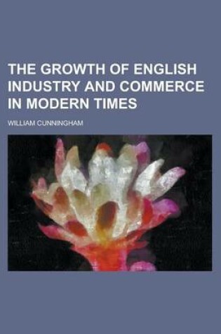 Cover of The Growth of English Industry and Commerce in Modern Times