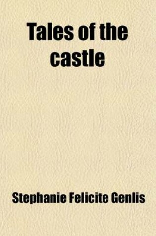 Cover of Tales of the Castle (Volume 4); Or, Stories of Instruction and Delight. Being Les Veillees Du Chateau