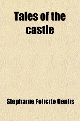 Book cover for Tales of the Castle (Volume 4); Or, Stories of Instruction and Delight. Being Les Veillees Du Chateau