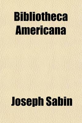 Book cover for Bibliotheca Americana (Volume 5); A Dictionary of Books Relating to America, from Its Discovery to the Present Time