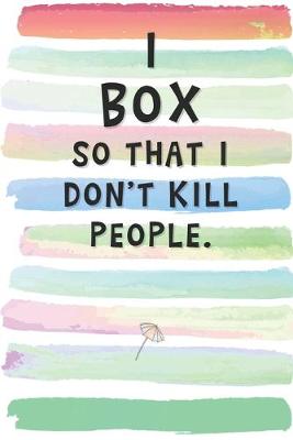 Book cover for I Box So That I Don't Kill People