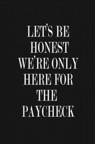 Cover of Let's Be Honest - We're Only Here For The Paycheck