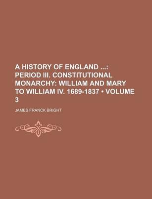 Book cover for A History of England (Volume 3); Period III. Constitutional Monarchy William and Mary to William IV. 1689-1837