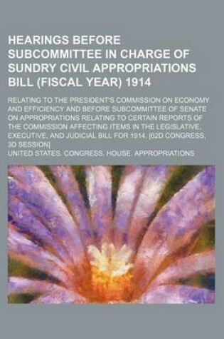 Cover of Hearings Before Subcommittee in Charge of Sundry Civil Appropriations Bill (Fiscal Year) 1914; Relating to the President's Commission on Economy and Efficiency and Before Subcommittee of Senate on Appropriations Relating to Certain Reports of the Commissi