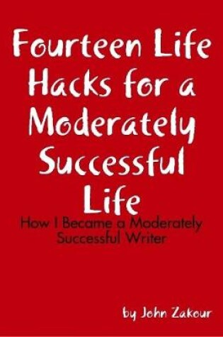 Cover of Fourteen Life Hacks for a Moderately Successful Life: How I Became a Moderately Successful Writer