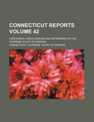 Book cover for Connecticut Reports Volume 42; Containing Cases Argued and Determined in the Supreme Court of Errors