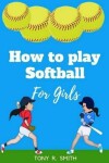 Book cover for How to Play Softball for Girls