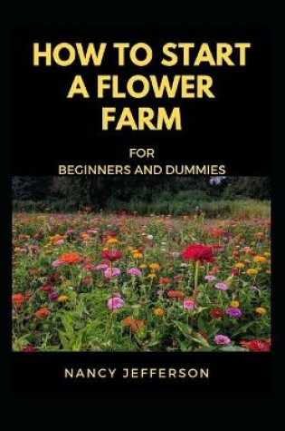 Cover of How to start a Flower Farm for Beginners and Dummies