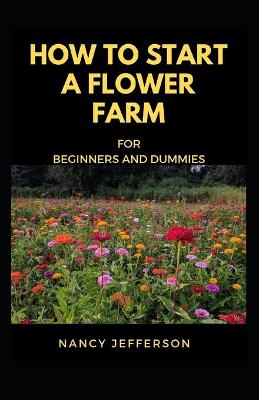 Book cover for How to start a Flower Farm for Beginners and Dummies