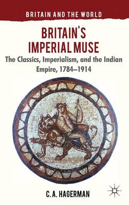 Cover of Britain's Imperial Muse: The Classics, Imperialism, and the Indian Empire, 1784-1914