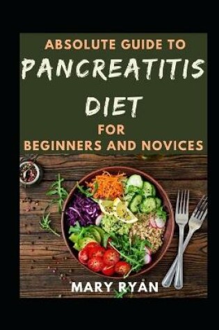 Cover of Absolute Guide To Pancreatitis Diet Cookbook For Beginners And Novices