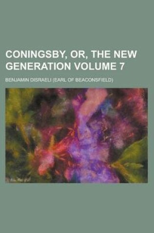 Cover of Coningsby, Or, the New Generation Volume 7