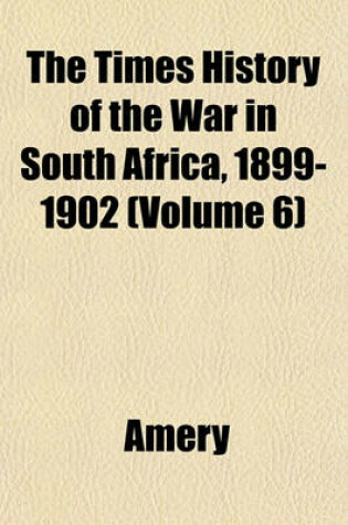 Cover of The Times History of the War in South Africa, 1899-1902 (Volume 6)