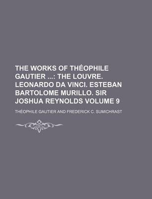 Book cover for The Works of Theophile Gautier; The Louvre. Leonardo Da Vinci. Esteban Bartolome Murillo. Sir Joshua Reynolds Volume 9