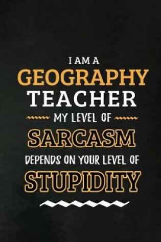 Cover of Geography Teacher - My Level of Sarcasm Depends on Your Level