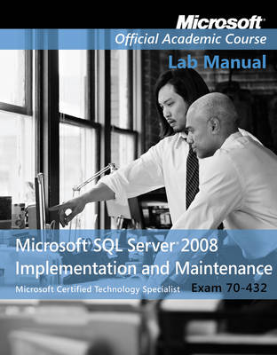 Book cover for Exam 70–432 Microsoft SQL Server 2008 Implementation and Maintenance Lab Manual