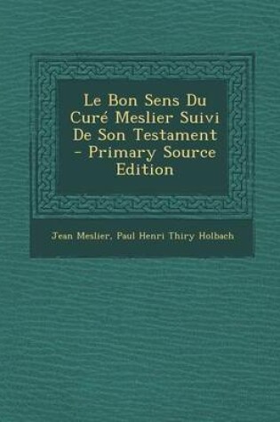 Cover of Le Bon Sens Du Cure Meslier Suivi de Son Testament - Primary Source Edition