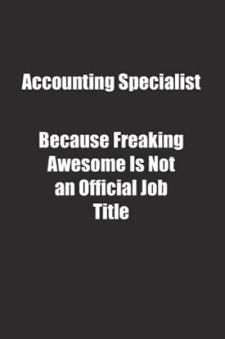 Cover of Accounting Specialist Because Freaking Awesome Is Not an Official Job Title.