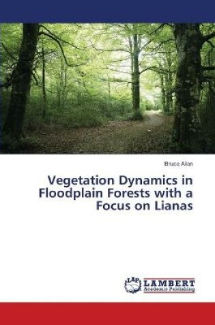 Cover of Vegetation Dynamics in Floodplain Forests with a Focus on Lianas