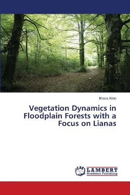 Book cover for Vegetation Dynamics in Floodplain Forests with a Focus on Lianas