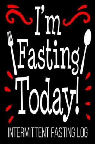 Cover of I'm Fasting Today! Intermittent Fasting Log