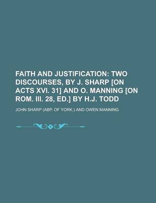 Book cover for Faith and Justification; Two Discourses, by J. Sharp [On Acts XVI. 31] and O. Manning [On ROM. III. 28, Ed.] by H.J. Todd