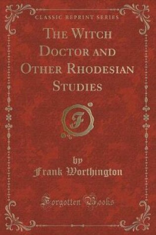 Cover of The Witch Doctor and Other Rhodesian Studies (Classic Reprint)