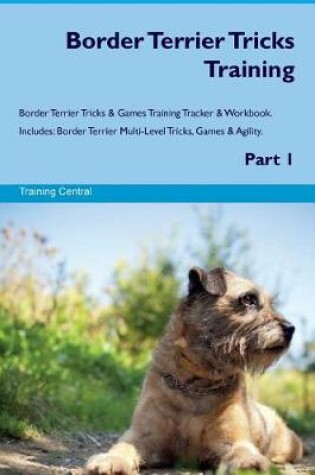 Cover of Border Terrier Tricks Training Border Terrier Tricks & Games Training Tracker & Workbook. Includes