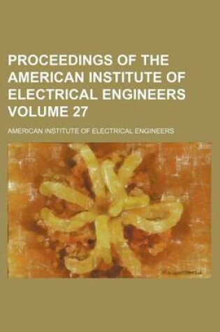 Cover of Proceedings of the American Institute of Electrical Engineers Volume 27