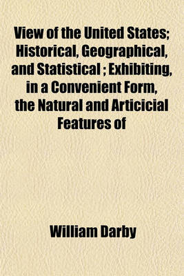 Book cover for View of the United States; Historical, Geographical, and Statistical; Exhibiting, in a Convenient Form, the Natural and Articicial Features of