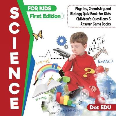 Book cover for Science for Kids First Edition Physics, Chemistry and Biology Quiz Book for Kids Children's Questions & Answer Game Books
