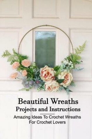 Cover of Beautiful Wreaths Projects and Instructions