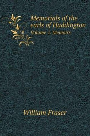 Cover of Memorials of the earls of Haddington Volume 1. Memoirs