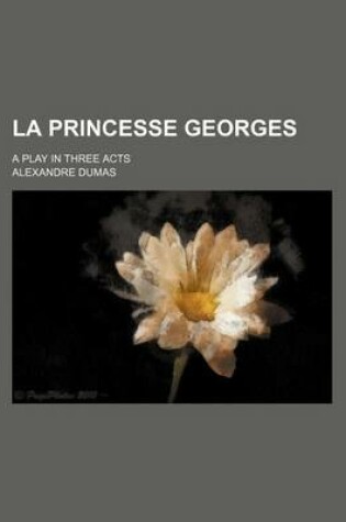 Cover of La Princesse Georges; A Play in Three Acts