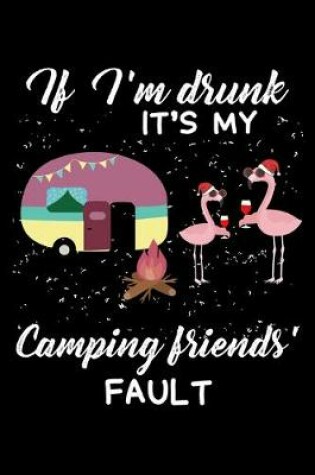 Cover of If I'm Drunk It's My Camping Friends Fault