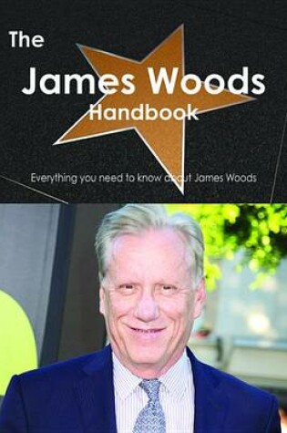 Cover of The James Woods Handbook - Everything You Need to Know about James Woods