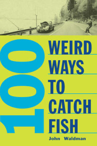 Cover of 100 Weird Ways to Catch Fish