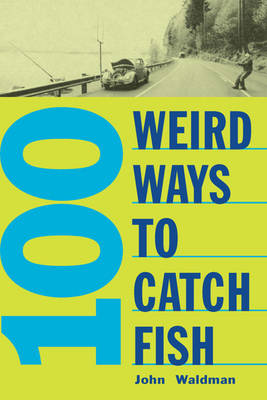 Book cover for 100 Weird Ways to Catch Fish