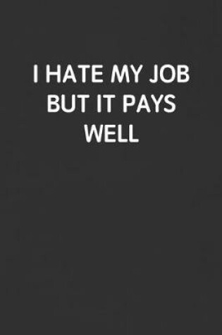 Cover of I Hate My Job But It Pays Well