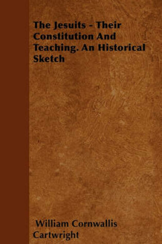 Cover of The Jesuits - Their Constitution And Teaching. An Historical Sketch